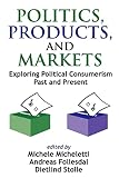 Politics, Products, And Markets: Exploring Political Consumerism Past And Present (141280552X) by Stolle, Dietlind Stolle, Dietlind: Politics, Products, And Markets: Exploring Political Consumerism Past And Present