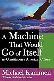 Kammen, Michael: A Machine That Would Go of Itself: The Constitution in American Culture Kammen, Michael: A Machine That Would Go of Itself: The Constitution in American Culture