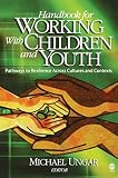 Ungar, Michael: Handbook For Working With Children And Youth: Pathways To Resilience Across Cultures And Contexts