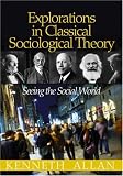 Allan, Kenneth: Explorations In Classical Sociological Theory: Seeing The Social World