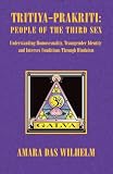 Wilhelm, Amara: Tritiya-Prakriti:People of the Third Sex: Understanding Homosexuality,Transgender Identity, And Intersex Conditions Through Hinduism Wilhelm, Amara: Tritiya-Prakriti:People of the Third Sex: Understanding Homosexuality,Transgender Identity, And Intersex Conditions Through Hinduism