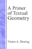 Dearing, Vinton A.: A Primer of Textual Geometry Dearing, Vinton A.: A Primer of Textual Geometry