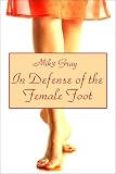 Gray, Mike: In Defense Of The Female Foot Gray, Mike: In Defense Of The Female Foot