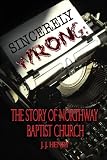 Henry, J.J.: Sincerely Wrong: The Story of Northway Baptist Church Henry, J.J.: Sincerely Wrong: The Story of Northway Baptist Church
