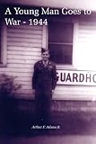 Adams Jr, Arthur F.: A Young Man Goes To War - 1944
