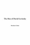 Cahan, Abraham: The Rise of David Levinsky Cahan, Abraham: The Rise of David Levinsky