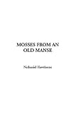 Hawthorne, Nathaniel: Mosses from an Old Manse Hawthorne, Nathaniel: Mosses from an Old Manse