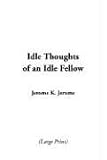 Jerome, Jerome K.: Idle Thoughts of an Idle Fellow Jerome, Jerome K.: Idle Thoughts of an Idle Fellow