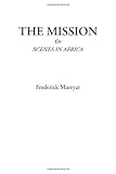 Marryat, Frederick: The Mission or Scenes in Africa Marryat, Frederick: The Mission or Scenes in Africa