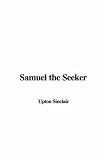 Sinclair, Upton: Samuel the Seeker Sinclair, Upton: Samuel the Seeker