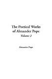 Pope, Alexander: The Poetical Works of Alexander Pope Pope, Alexander: The Poetical Works of Alexander Pope