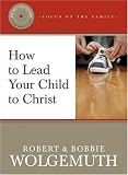 Wolgemuth, Robert: How to Lead Your Child to Christ Wolgemuth, Robert: How to Lead Your Child to Christ