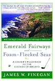 Finegan, James W.: Emerald Fairways And Foam-Flecked Seas: A Golfer's Pilgrimage to the Courses of Ireland Finegan, James W.: Emerald Fairways And Foam-Flecked Seas: A Golfer's Pilgrimage to the Courses of Ireland
