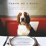 Sampson, Sally: Throw Me a Bone: 50 Healthy, Canine Taste-tested Recipes for Snacks, Meals, and Treats