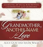 Gray, Alice: Grandmother, Another Name for Love: Celebrating the Special Bond Between a Grandmother and a Grandchild