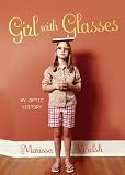Walsh, Marissa: Girl With Glasses: My Optic History Walsh, Marissa: Girl With Glasses: My Optic History