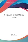 Fiske, John: A History of the United States Fiske, John: A History of the United States