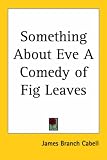 Cabell, James Branch: Something about Eve a Comedy of Fig Leav Cabell, James Branch: Something about Eve a Comedy of Fig Leav