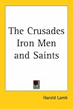 Lamb, Harold: The Crusades Iron Men And Saints