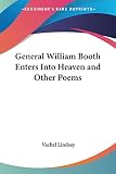 Lindsay, Vachel: General William Booth Enters into Heaven And Other Poems Lindsay, Vachel: General William Booth Enters into Heaven And Other Poems