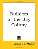 Morison, Samuel Eliot: Builders of the Bay Colony