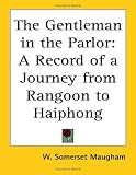 Maugham, W. Somerset: The Gentleman in the Parlor: A Record of a Journey from Rangoon to Haiphong