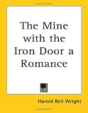 Wright, Harold Bell: The Mine with the Iron Door a Romance Wright, Harold Bell: The Mine with the Iron Door a Romance