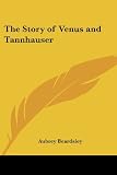 Beardsley, Aubrey: The Story of Venus And Tannhauser