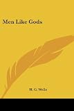 Wells, H. G.: Men Like Gods