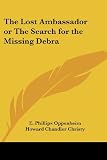 Oppenheim, Phillips E.: The Lost Ambassador or the Search for the Missing Debra Oppenheim, Phillips E.: The Lost Ambassador or the Search for the Missing Debra