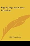 Butler, Ellis Parker: Pigs Is Pigs And Other Favorites Butler, Ellis Parker: Pigs Is Pigs And Other Favorites