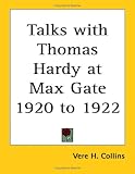 Collins, Vere H.: Talks with Thomas Hardy at Max Gate 1920 To 1922 Collins, Vere H.: Talks with Thomas Hardy at Max Gate 1920 To 1922