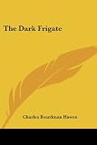 Hawes, Charles Boardman: The Dark Frigate