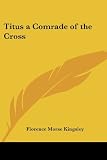 Kingsley, Florence Morse: Titus a Comrade of the Cross