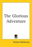 Halliburton, Richard: The Glorious Adventure Halliburton, Richard: The Glorious Adventure