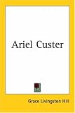 Hill, Grace Livingston: Ariel Custer Hill, Grace Livingston: Ariel Custer