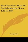 Seldes, George: You Can't Print That! the Truth Behind the News 1918 to 1928