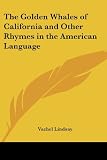 Lindsay, Vachel: The Golden Whales Of California And Other Rhymes In The American Language Lindsay, Vachel: The Golden Whales Of California And Other Rhymes In The American Language