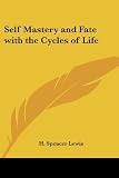 Lewis, H. Spencer: Self Mastery And Fate With The Cycles Of Life Lewis, H. Spencer: Self Mastery And Fate With The Cycles Of Life