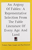Cooper, Frederic Taber: An Argosy of Fables: A Representative Selection from the Fable Literature of Every Age and Land Cooper, Frederic Taber: An Argosy of Fables: A Representative Selection from the Fable Literature of Every Age and Land