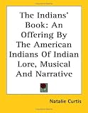 Curtis, Natalie: The Indians' Book: An Offering by the American Indians of Indian Lore, Musical and Narrative