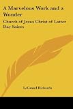 Richards, Legrand: A Marvelous Work And A Wonder: Church Of Jesus Christ Of Latter Day Saints Richards, Legrand: A Marvelous Work And A Wonder: Church Of Jesus Christ Of Latter Day Saints