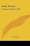 Stead, W. T.: Annie Besant: A Character Sketch 1891