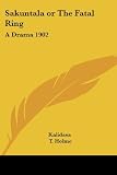 Kalidasa: Sakuntala or the Fatal Ring: a Drama 1902 Kalidasa: Sakuntala or the Fatal Ring: a Drama 1902