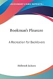 Jackson, Holbrook: Bookman's Pleasure: A Recreation for Booklovers Jackson, Holbrook: Bookman's Pleasure: A Recreation for Booklovers