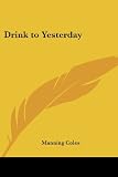 Coles, Manning: Drink to Yesterday Coles, Manning: Drink to Yesterday