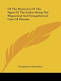 Paracelsus, Theophrastus: Of the Mysteries of the Signs of the Zodiac Being the Magnetical and Sympathetical Cure of Disease