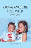 Lydall, Wendy: Raising a Vaccine Free Child Lydall, Wendy: Raising a Vaccine Free Child