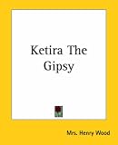 Wood, Henry: Ketira the Gipsy Wood, Henry: Ketira the Gipsy