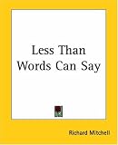Mitchell, Richard: Less Than Words Can Say Mitchell, Richard: Less Than Words Can Say
